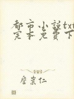 都市小说txt完本免费下载