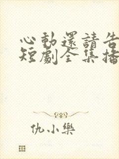 心动还请告诉我短剧全集播放