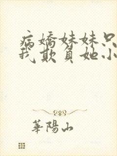 病娇妹妹只想要我欺负她小说免费阅读全文