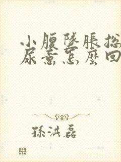 小腹坠胀总是有尿意怎么回事