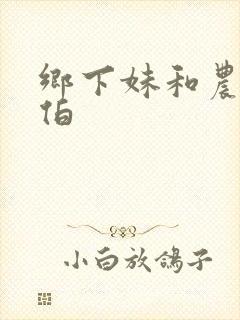 乡下妹和农民伯伯