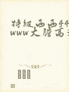 特级西西444www大胆高清