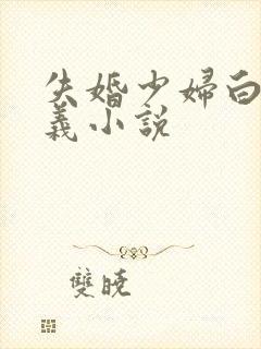 失婚少妇白洁高义小说