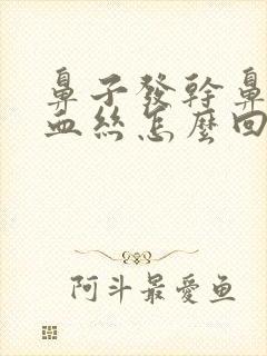 鼻子发干鼻涕有血丝怎么回事