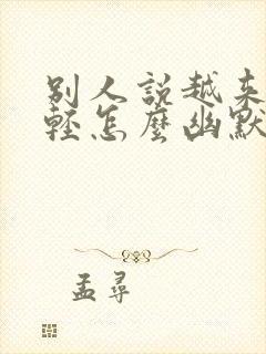 别人说越来越年轻怎么幽默回复别人