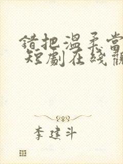 错把温柔当情深 短剧在线观看封面