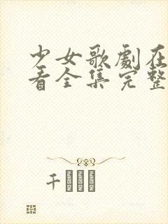 少女歌剧在线观看全集完整版