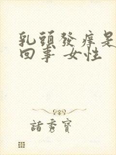 乳头发痒是怎么回事 女性