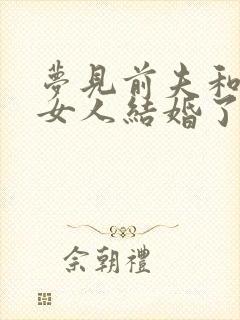 梦见前夫和别的女人结婚了