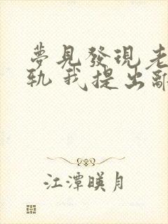 梦见发现老公出轨 我提出离婚