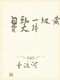 日韩一级黄色免费大片