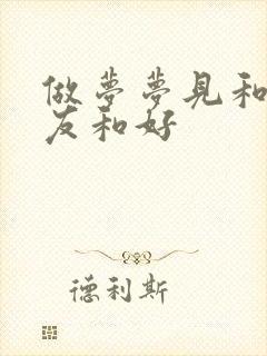 做梦梦见和前男友和好