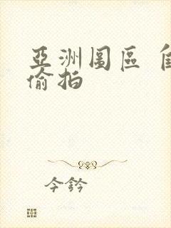 亚洲图区 自拍偷拍