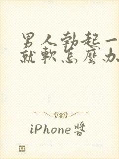 男人勃起一会儿就软怎么办