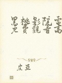 黑桃影院电视剧免费观看高清