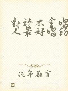 对于不会唱歌的人最好唱的歌