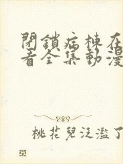 闭锁病栋在线观看全集动漫免费封面