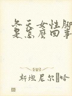 冬天女性脚冰凉是怎么回事