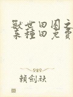 兽世田园之夫君来种田免费阅读