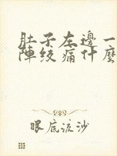 肚子左边一阵一阵绞痛什么原因