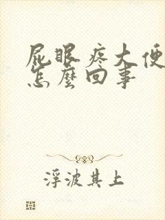 屁眼疼大便出血怎么回事