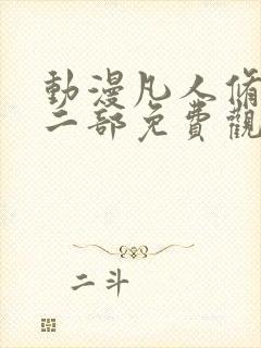 动漫凡人修仙第二部免费观看全集