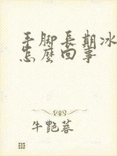 手脚长期冰凉是怎么回事