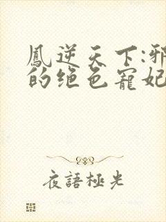 凤逆天下:邪帝的绝色宠妃