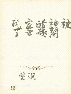 我家醋神被惯坏了笔趣阁