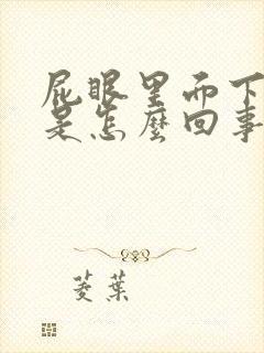 屁眼里面下坠疼是怎么回事?