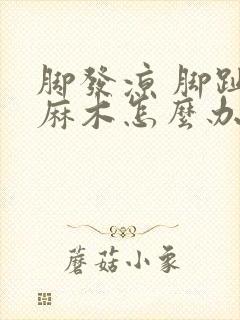 脚发凉 脚趾头麻木怎么办