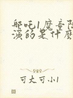 哪吒1魔童降临演的是什么