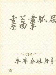 舌苔黄腻尿黄怎么回事