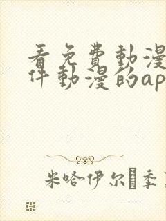 看免费动漫的软件动漫的app下载