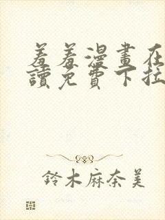 羞羞漫画在线阅读免费下拉式