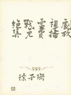 绝战电视剧40集免费播放