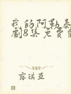 我的阿勒泰电视剧8集免费观看