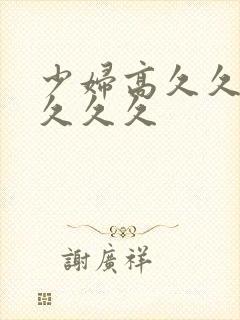 少妇高久久久久久久久