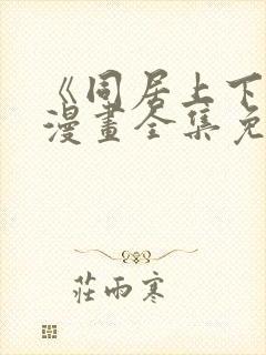 《同居上下铺》漫画全集免费阅读封面