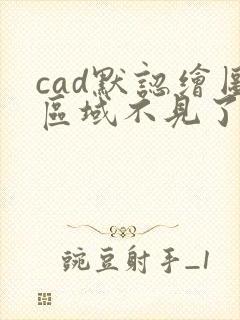 cad默认绘图区域不见了