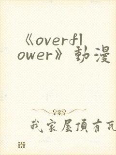 《overflower》动漫第1季免费观看全集