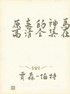 原来的神马免费高清全集在线观看