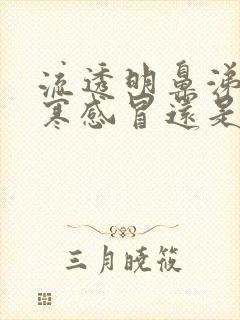 流透明鼻涕是风寒感冒还是风热感冒封面