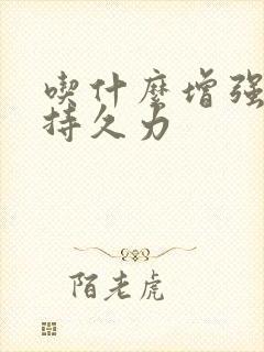 吃什么增强男性持久力