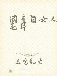 国产日女人逼的毛片