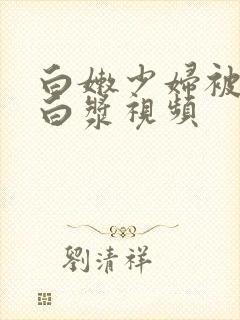 白嫩少妇被插出白浆视频