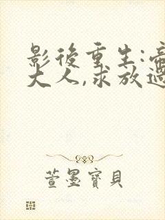 影后重生:帝少大人,求放过