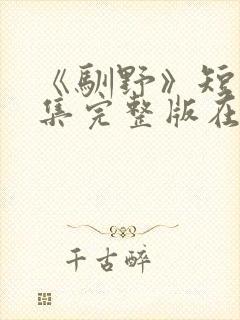 《驯野》短剧全集完整版在线观看