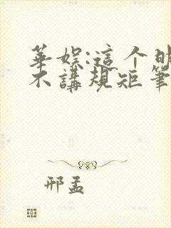 华娱:这个明星不讲规矩笔趣阁