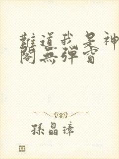 难道我是神笔趣阁无弹窗